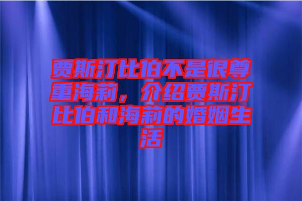 賈斯汀比伯不是很尊重海莉，介紹賈斯汀比伯和海莉的婚姻生活