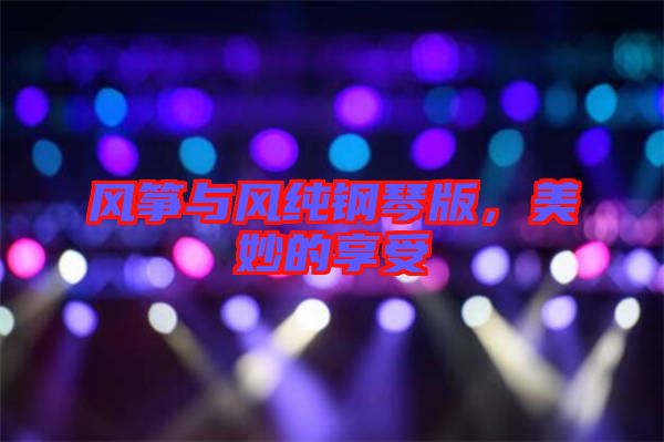 風(fēng)箏與風(fēng)純鋼琴版，美妙的享受