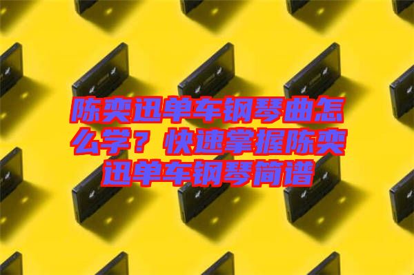 陳奕迅單車(chē)鋼琴曲怎么學(xué)？快速掌握陳奕迅單車(chē)鋼琴簡(jiǎn)譜