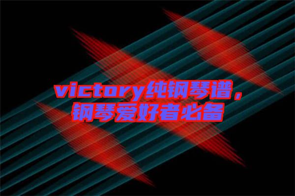 victory純鋼琴譜，鋼琴愛好者必備