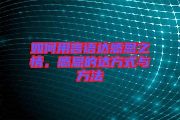 如何用言語(yǔ)達(dá)感恩之情，感恩的達(dá)方式與方法