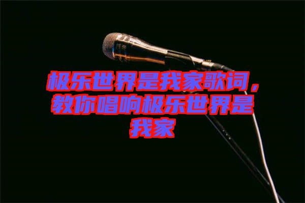 極樂世界是我家歌詞，教你唱響極樂世界是我家
