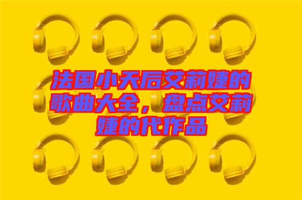 法國小天后艾莉婕的歌曲大全，盤點(diǎn)艾莉婕的代作品