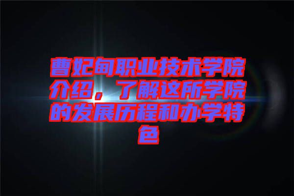 曹妃甸職業(yè)技術(shù)學(xué)院介紹，了解這所學(xué)院的發(fā)展歷程和辦學(xué)特色