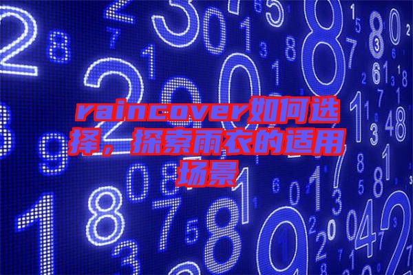 raincover如何選擇，探索雨衣的適用場景