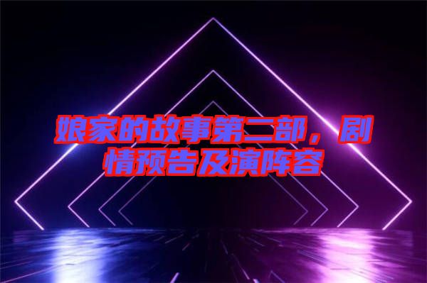 娘家的故事第二部，劇情預(yù)告及演陣容