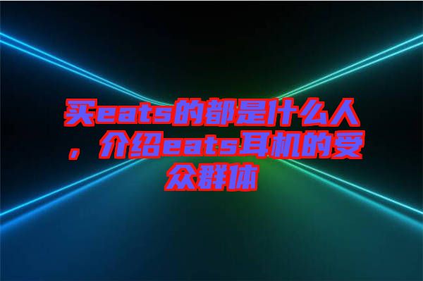 買eats的都是什么人，介紹eats耳機的受眾群體