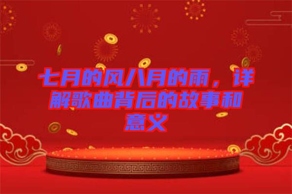 七月的風(fēng)八月的雨，詳解歌曲背后的故事和意義