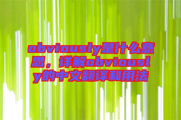 obviously是什么意思，詳解obviously的中文翻譯和用法