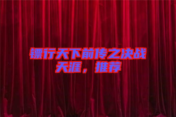 鏢行天下前傳之決戰(zhàn)天涯，推薦