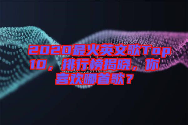 2020最火英文歌Top10，排行榜揭曉，你喜歡哪首歌？