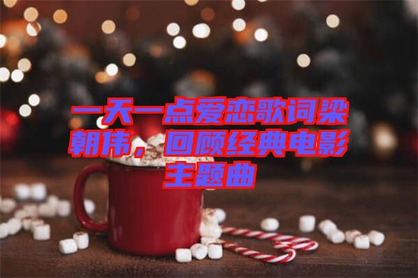 一天一點(diǎn)愛戀歌詞梁朝偉，回顧經(jīng)典電影主題曲