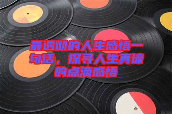 最透徹的人生感悟一句話，探尋人生真諦的點(diǎn)滴感悟