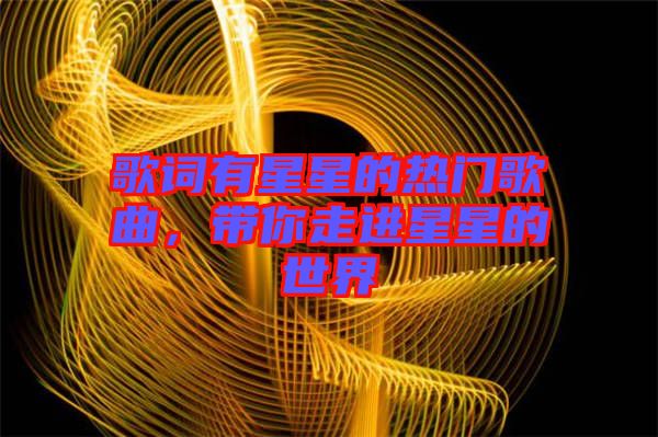 歌詞有星星的熱門歌曲，帶你走進(jìn)星星的世界