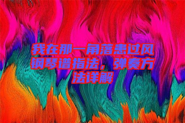 我在那一角落患過風(fēng)鋼琴譜指法，彈奏方法詳解