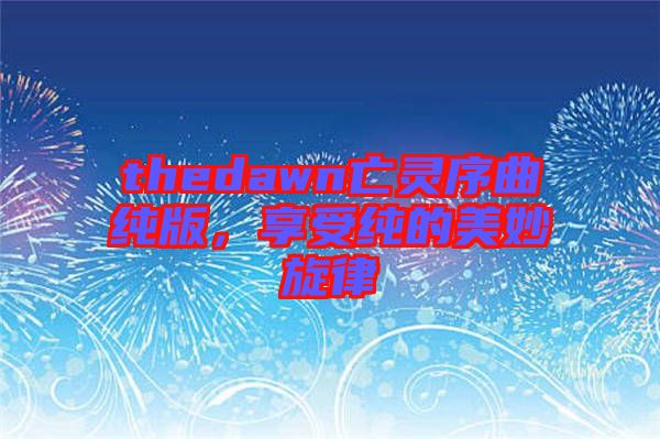 thedawn亡靈序曲純版，享受純的美妙旋律