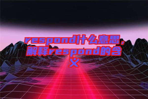 respond什么意思，解釋respond的含義