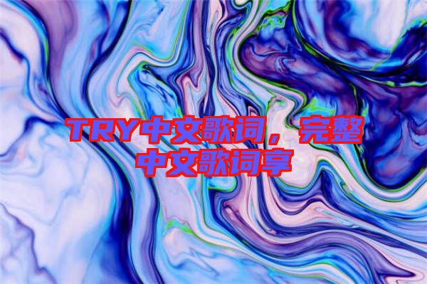TRY中文歌詞，完整中文歌詞享