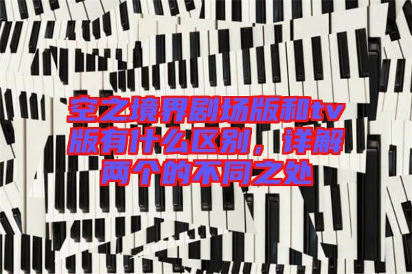 空之境界劇場(chǎng)版和tv版有什么區(qū)別，詳解兩個(gè)的不同之處