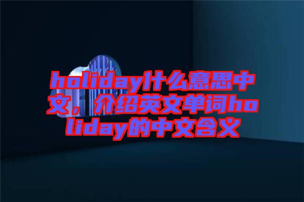 holiday什么意思中文，介紹英文單詞holiday的中文含義
