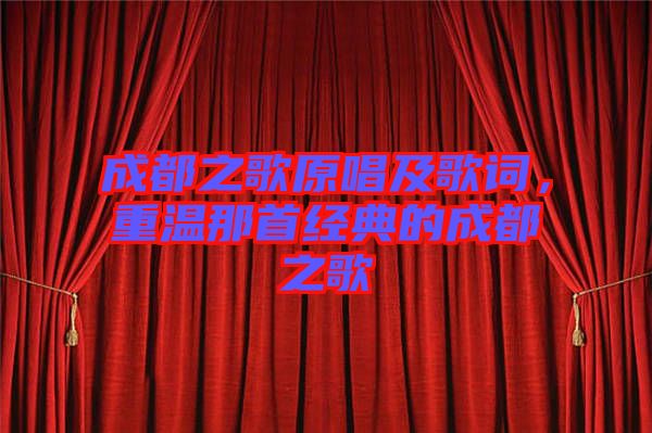 成都之歌原唱及歌詞，重溫那首經(jīng)典的成都之歌