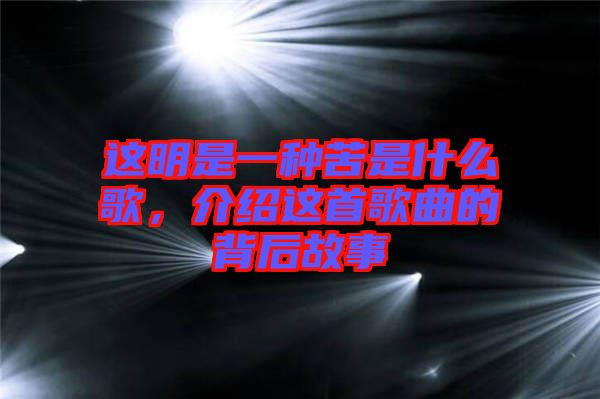 這明是一種苦是什么歌，介紹這首歌曲的背后故事