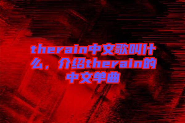 therain中文歌叫什么，介紹therain的中文單曲