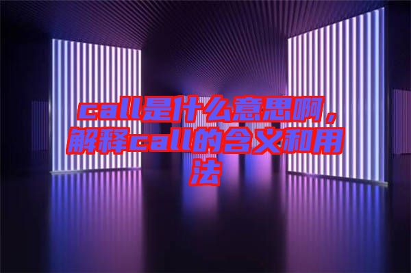 call是什么意思啊，解釋call的含義和用法