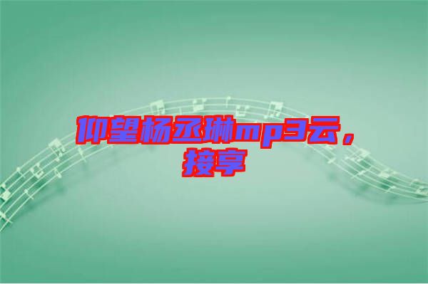 仰望楊丞琳mp3云，接享