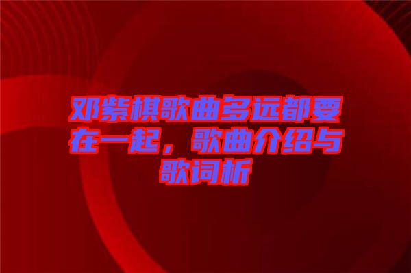 鄧紫棋歌曲多遠(yuǎn)都要在一起，歌曲介紹與歌詞析