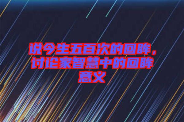 說今生五百次的回眸，討論家智慧中的回眸意義