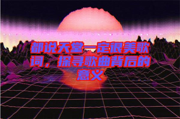 都說天堂一定很美歌詞，探尋歌曲背后的意義
