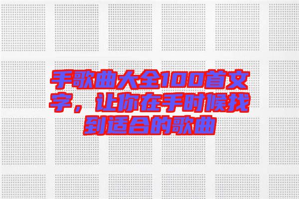 手歌曲大全100首文字，讓你在手時候找到適合的歌曲