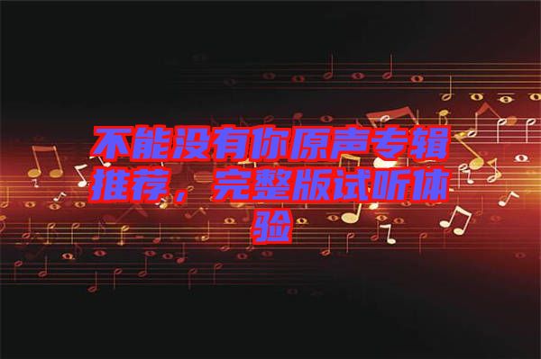 不能沒(méi)有你原聲專輯推薦，完整版試聽體驗(yàn)