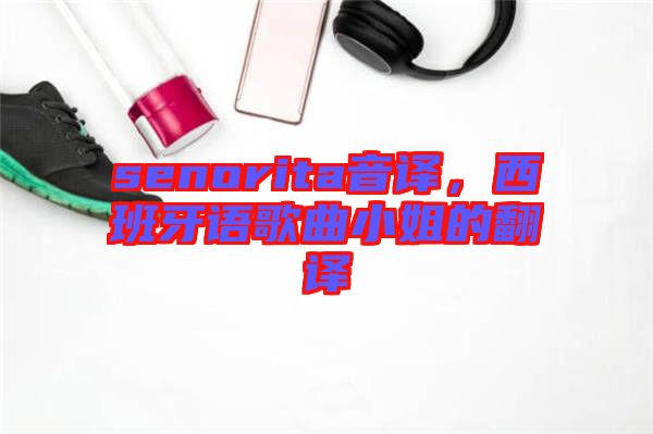 senorita音譯，西班牙語(yǔ)歌曲小姐的翻譯