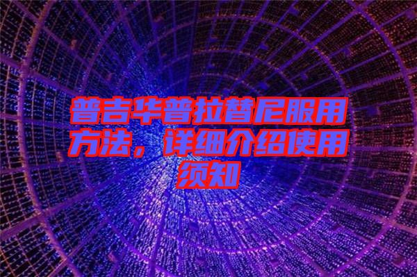 普吉華普拉替尼服用方法，詳細介紹使用須知