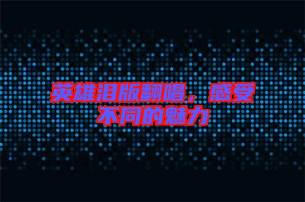 英雄淚版翻唱，感受不同的魅力