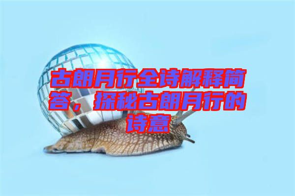 古朗月行全詩(shī)解釋簡(jiǎn)答，探秘古朗月行的詩(shī)意