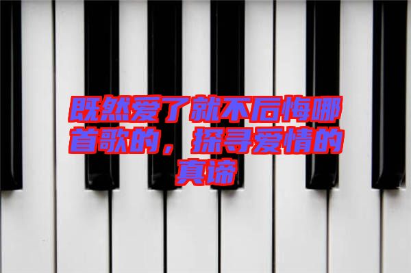 既然愛(ài)了就不后悔哪首歌的，探尋愛(ài)情的真諦