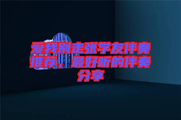 愛我別走張學(xué)友伴奏推薦，最好聽的伴奏分享