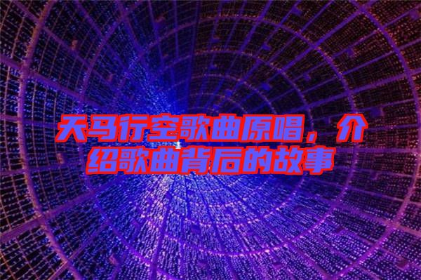 天馬行空歌曲原唱，介紹歌曲背后的故事