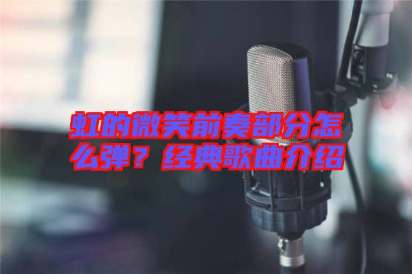 虹的微笑前奏部分怎么彈？經(jīng)典歌曲介紹
