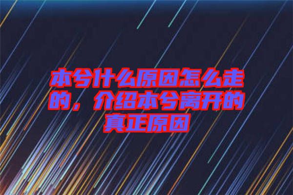 本兮什么原因怎么走的，介紹本兮離開的真正原因