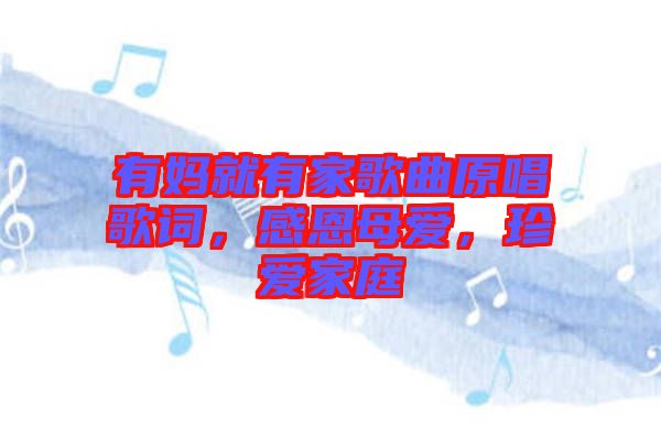 有媽就有家歌曲原唱歌詞，感恩母愛，珍愛家庭