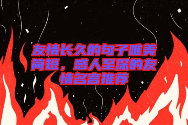 友情長久的句子唯美簡短，感人至深的友情名言推薦