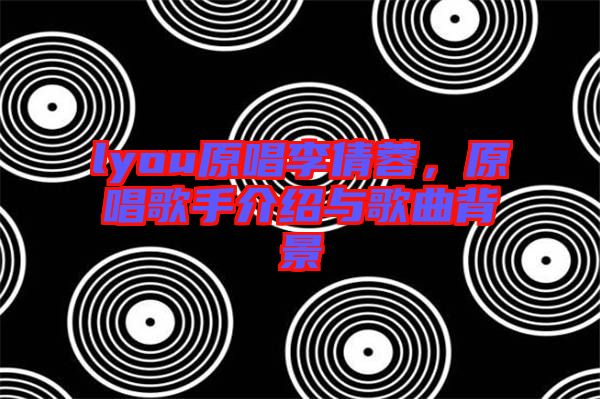 lyou原唱李倩蓉，原唱歌手介紹與歌曲背景