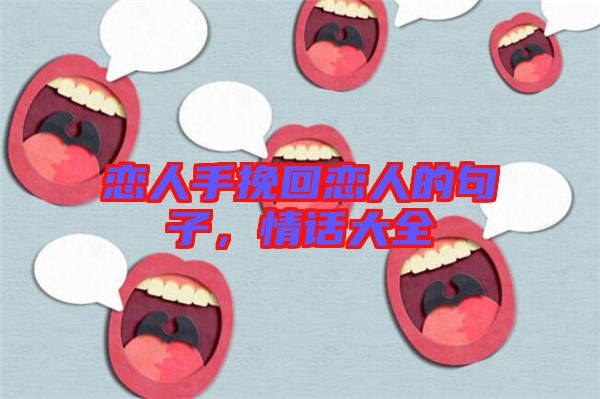 戀人手挽回戀人的句子，情話(huà)大全