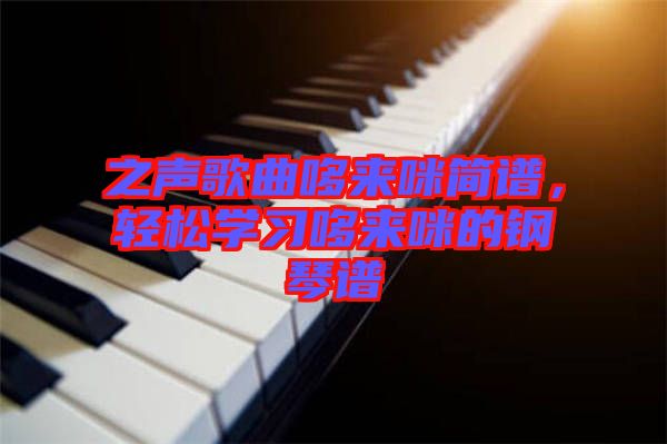 之聲歌曲哆來(lái)咪簡(jiǎn)譜，輕松學(xué)習(xí)哆來(lái)咪的鋼琴譜