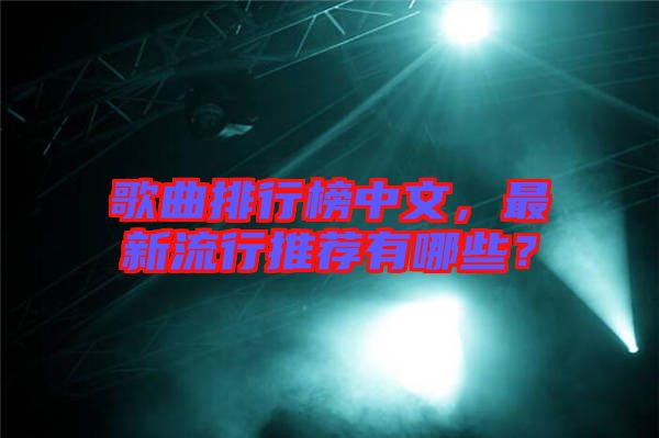 歌曲排行榜中文，最新流行推薦有哪些？