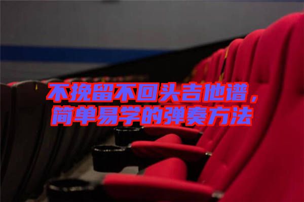 不挽留不回頭吉他譜，簡(jiǎn)單易學(xué)的彈奏方法